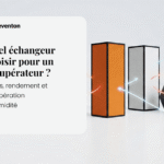 Quel échangeur choisir pour un récupérateur ? Types, rendement et récupération d'humidité